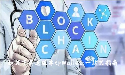 如何下载老版本tpWallet：一站式指南