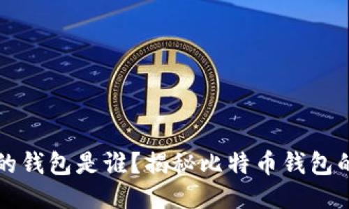 比特币最初的钱包是谁？揭秘比特币钱包的起源与演变