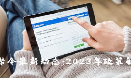 加密货币中国禁令最新动态：2023年政策解读与市场影响