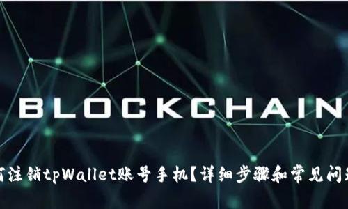 : 如何注销tpWallet账号手机？详细步骤和常见问题解答