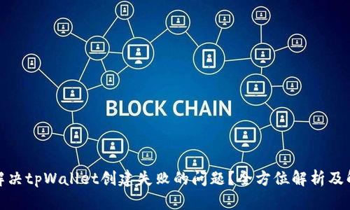 : 如何解决tpWallet创建失败的问题？全方位解析及解决方案