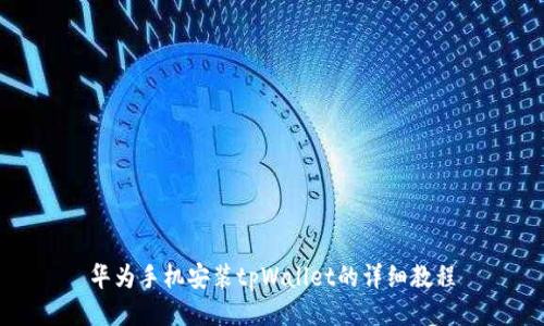 华为手机安装tpWallet的详细教程