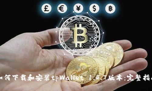 如何下载和安装tpWallet 1.4.7版本：完整指南