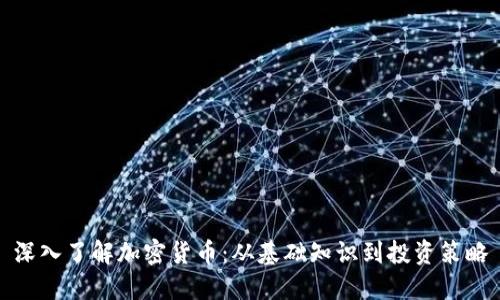深入了解加密货币：从基础知识到投资策略