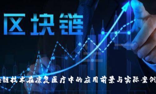 区块链技术在康复医疗中的应用前景与实际案例分析