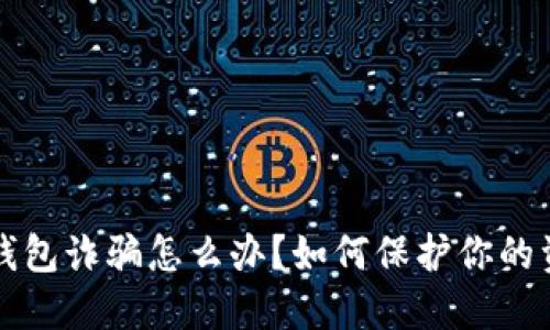 虚拟币钱包诈骗怎么办？如何保护你的资产安全