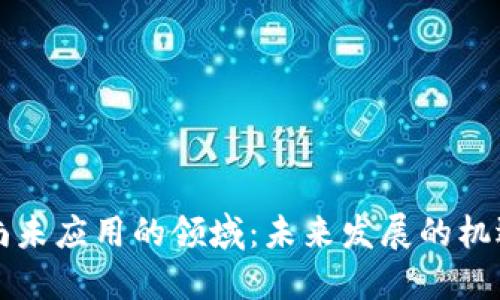 区块链尚未应用的领域：未来发展的机遇与挑战