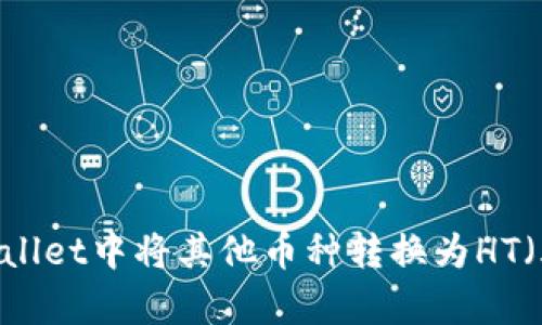 如何在tpWallet中将其他币种转换为HT（火币Token）