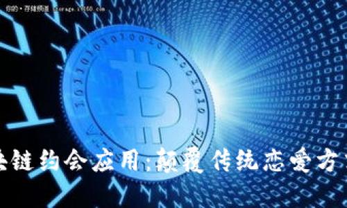 探索区块链约会应用：颠覆传统恋爱方式的未来
