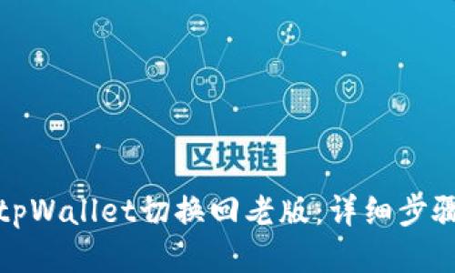 如何将tpWallet切换回老版：详细步骤与技巧