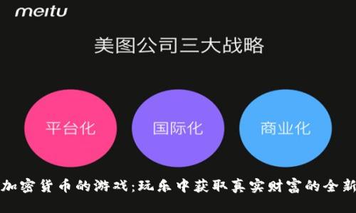 支持加密货币的游戏：玩乐中获取真实财富的全新选择