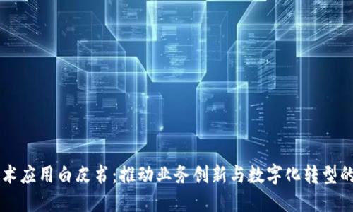 区块链技术应用白皮书：推动业务创新与数字化转型的全面指南