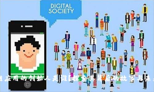 区块链应用的创始人是谁？探索其背后的故事与未来发展