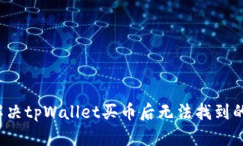 如何解决tpWallet买币后无法找到的问题？