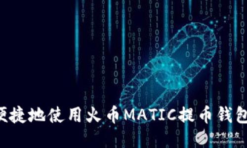 如何安全便捷地使用火币MATIC提币钱包：全面指南