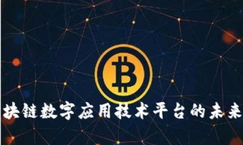 深度解析区块链数字应用技术平台的未来趋势与发展