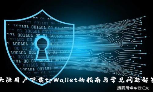 大陆用户下载tpWallet的指南与常见问题解答