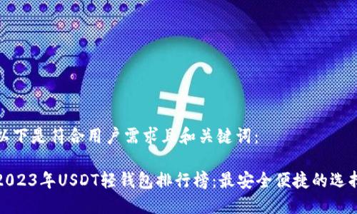 以下是符合用户需求且和关键词：

2023年USDT轻钱包排行榜：最安全便捷的选择