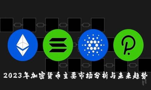 2023年加密货币主要市场分析与未来趋势