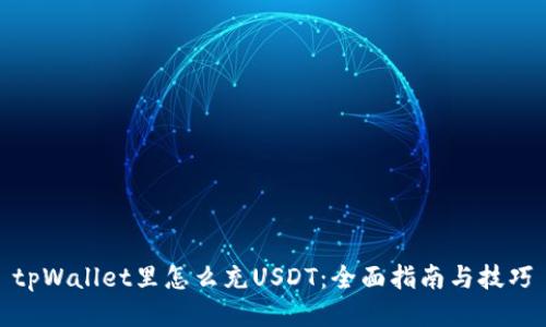 tpWallet里怎么充USDT：全面指南与技巧