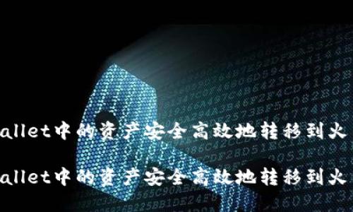 构思：  
如何将tpWallet中的资产安全高效地转移到火币交易所  

如何将tpWallet中的资产安全高效地转移到火币交易所