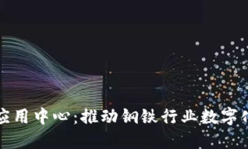 钢铁区块链应用中心：推动钢铁行业数字化转型的未来