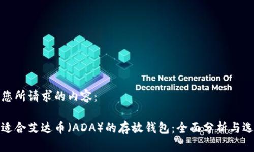 以下是您所请求的内容：

选择最适合艾达币（ADA）的存放钱包：全面分析与选择指南