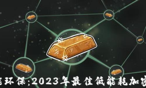 
 节能环保：2023年最佳低能耗加密货币