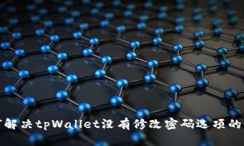 如何解决tpWallet没有修改密码选项的问题