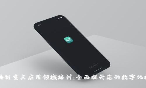 区块链重点应用领域培训：全面提升您的数字化技能