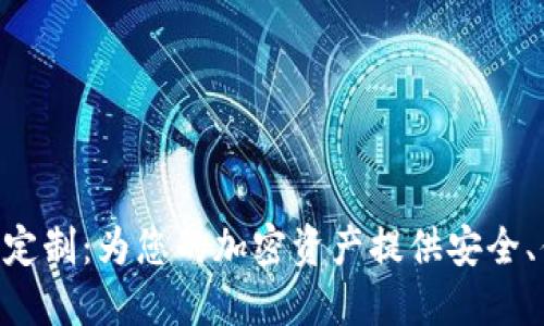 区块链钱包APP定制：为您的加密资产提供安全、便捷的管理方案